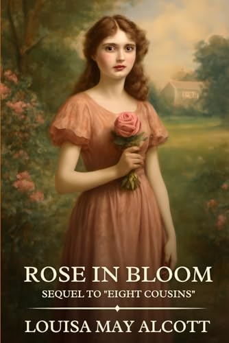 Rose in Bloom Sequel to "Eight Cousins": Timeless Edition Featuring Authentic Illustrations Rose in Bloom Sequel to "Eight Cousins": Timeless Edition Featuring Authentic Illustrations von Independently published