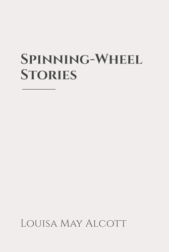 Spinning-Wheel Stories: Classic Edition Republished by North Publishers Spinning-Wheel Stories: Classic Edition Republished by North Publishers von Independently published
