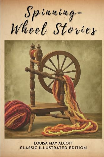 Spinning-Wheel Stories: Classic Illustrated Edition