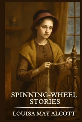 Spinning-Wheel Stories: Timeless Edition Featuring Authentic Illustrations Spinning-Wheel Stories: Timeless Edition Featuring Authentic Illustrations von Independently published