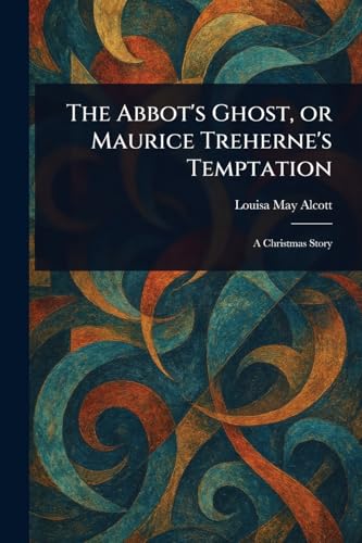 The Abbot's Ghost, or Maurice Treherne's Temptation von Anson Street Press