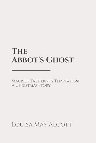 The Abbot's Ghost, or Maurice Treherne's Temptation: A Christmas Story: Classic Edition Republished by North Publishers The Abbot's Ghost, or Maurice Treherne's Temptation: A Christmas Story: Classic Edition Republished by North Publishers von Independently published