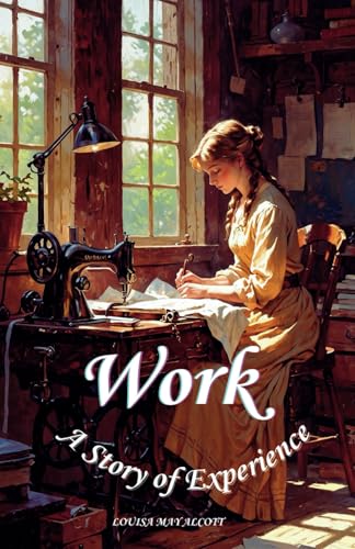 Work: Work A Story of Experience, The 1873 Literary Classic Work: Work A Story of Experience, The 1873 Literary Classic von Independently published