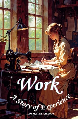Work: Work A Story of Experience, The 1873 Literary Classic Work: Work A Story of Experience, The 1873 Literary Classic von Independently published
