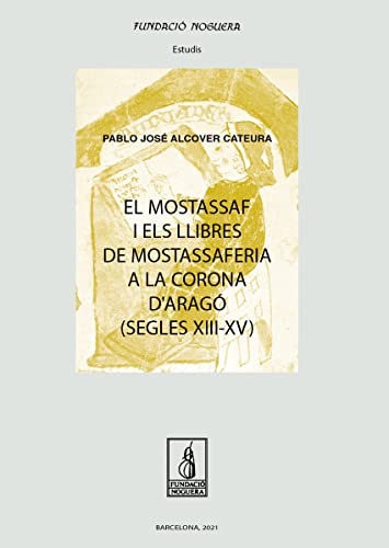 El mostassaf i els llibres de mostassaferia a la Corona d'Aragó (Segles XIII-XV) (Fundació Noguera) von PagÃ¨s editors, S.L.