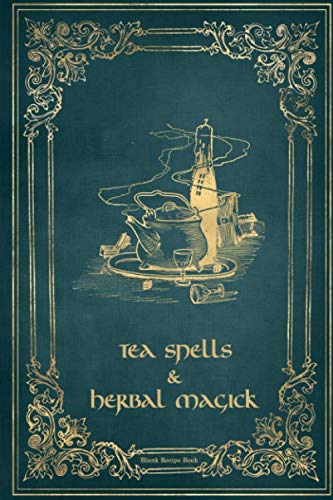Blank Recipe Book : Tea Spells and Herbal Magick: For Wiccans and Kitchen Witches to Record Tea Brews, Magical Recipes, Potions and Other Witchy Stuff