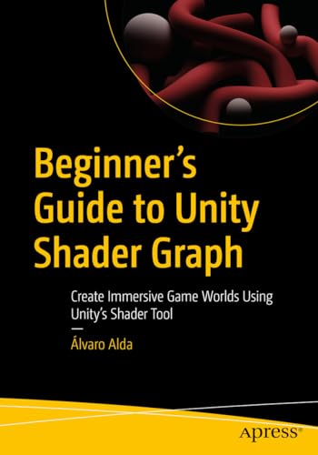 Beginner's Guide to Unity Shader Graph: Create Immersive Game Worlds Using Unity’s Shader Tool von Apress
