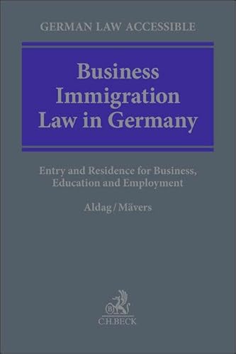 Business Immigration Law in Germany: Entry and Residence for Business, Education and Employment (German Law Accessible) von Beck C. H.
