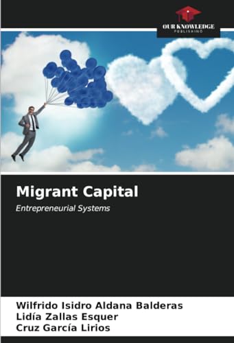 Migrant Capital: Entrepreneurial Systems von Our Knowledge Publishing