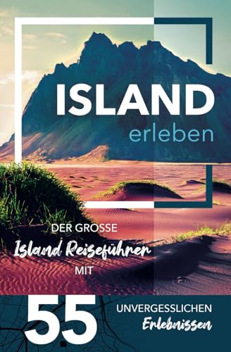 Island erleben - Der große Island Reiseführer mit 55 unvergesslichen Erlebnissen
