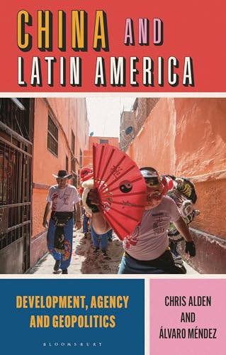 China and Latin America: Development, Agency and Geopolitics von Bloomsbury Academic