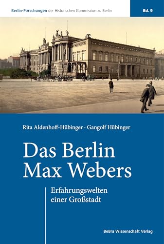 Das Berlin Max Webers: Erfahrungswelten einer Großstadt (Berlin-Forschungen der Historischen Kommission zu Berlin) von BeBra Wissenschaft