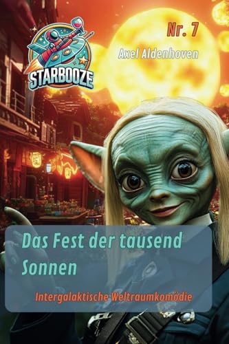 STARBOOZE 7 – Das Fest der tausend Sonnen (STARBOOZE - eine intergalaktische Weltraumkomödie, Band 7) von Independently published