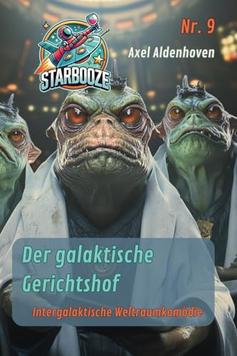 STARBOOZE 9 – Der galaktische Gerichtshof (STARBOOZE - eine intergalaktische Weltraumkomödie, Band 9) von Independently published