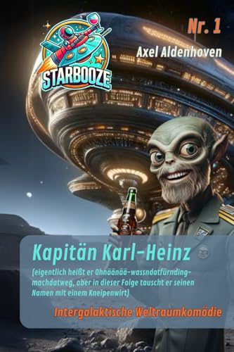 STARBOOZE – Band 1 – Kapitän Karl-Heinz - eine intergalaktische Weltraumkomödie (STARBOOZE - eine intergalaktische Weltraumkomödie, Band 1) von Independently published