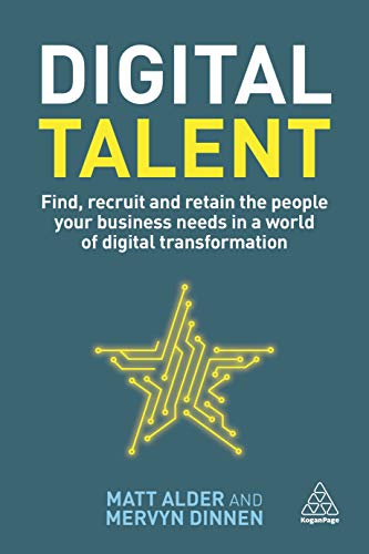 Digital Talent: Find, Recruit and Retain the People your Business Needs in a World of Digital Transformation von Kogan Page