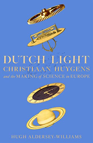 Dutch Light: Christiaan Huygens and the Making of Science in Europe