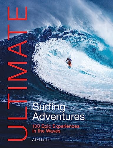 Ultimate Surfing Adventures: 100 Epic Experiences in the Waves (Ultimate Adventures, 5)