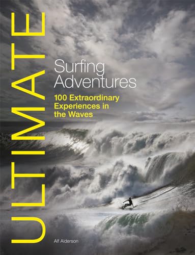 Ultimate Surfing Adventures: 100 Extraordinary Experiences in the Waves (Ultimate Adventures)