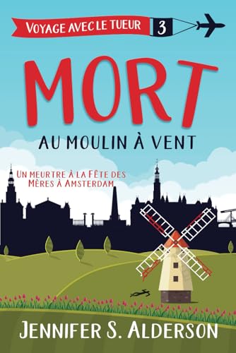 Mort au moulin à vent: Un meurtre à la Fête des Mères à Amsterdam (Les mystères cosy « Voyage avec le tueur », Band 3) von Independently published