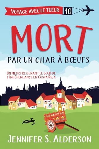Mort par un char à bœufs: Un meurtre durant le jour de l'Indépendance en Costa Rica (Les mystères cosy « Voyage avec le tueur », Band 10) von Independently published