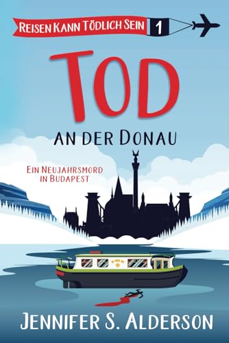 Tod an der Donau: Ein Neujahrsmord in Budapest (Reisen Kann Tödlich Sein Cozy-Krimis, Band 1) von Independently published