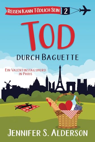 Tod durch Baguette: Valentinstagsmord in Paris (Reisen Kann Tödlich Sein Cozy-Krimis, Band 2) von Independently published