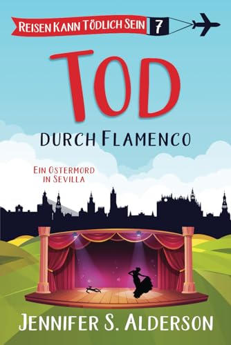Tod durch Flamenco: Ein Ostermord in Sevilla (Reisen Kann Tödlich Sein Cozy-Krimis, Band 7) von Independently published