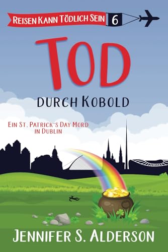 Tod durch Kobold: Ein St. Patrick's Day Mord in Dublin (Reisen Kann Tödlich Sein Cozy-Krimis, Band 6) von Independently published