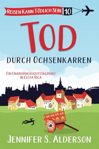 Tod durch Ochsenkarren: Ein Unabhängigkeitstagmord in Costa Rica (Reisen Kann Tödlich Sein Cozy-Krimis, Band 10) von Independently published