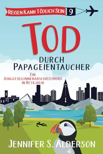 Tod durch Papageientaucher: Ein Junggesellinnenabschiedsmord in Reykjavik (Reisen Kann Tödlich Sein Cozy-Krimis, Band 9) von Independently published