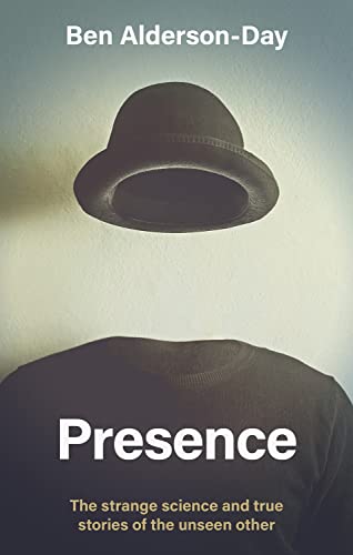 Presence: The strange science and true stories of the unseen other