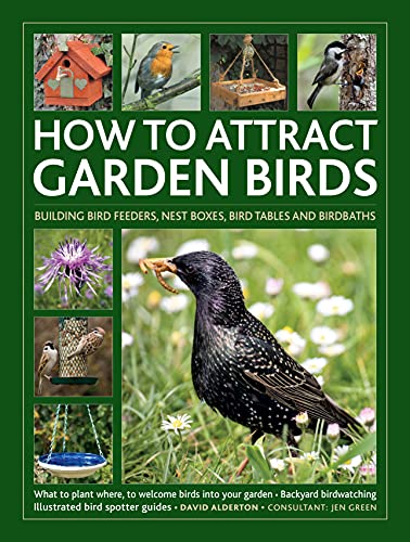 How to Attract Garden Birds: Building Bird Feeders, Nest Boxes, Bird Tables and Birdbaths; What to Plant Where, to Welcome Birds into Your Garden; ... Birdwatching; Illustrated Bird Spotter Guides