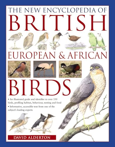 The New Encyclopedia of British, European & African Birds: An Illustrated Guide and Identifier to Over 550 Birds, Profiling Habitat, Behaviour, ... Habitat, Behaviour, Nesting and Food