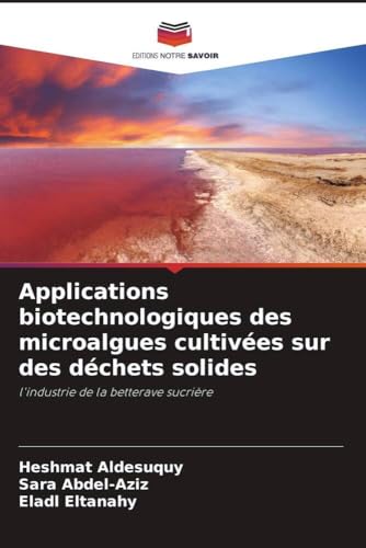 Applications biotechnologiques des microalgues cultivées sur des déchets solides: l'industrie de la betterave sucrière von Editions Notre Savoir