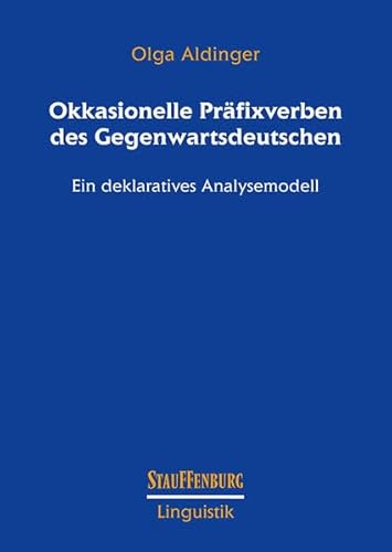 Okkasionelle Präfixverben des Gegenwartsdeutschen: Ein deklaratives Analysemodell (Stauffenburg Linguistik)