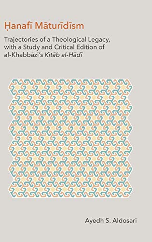 Hanafi Maturidism: Trajectories of a Theological Legacy, with a Study and Critical Edition of al-Khabb¿z¿'s Kit¿b al-H¿d¿ (Monographs in Arabic and Islamic Texts)