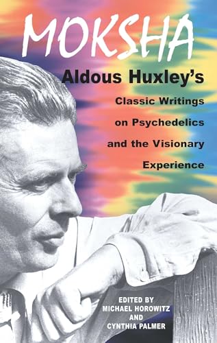 Moksha: Aldous Huxley's Classic Writings on Psychedelics and the Visionary Experience Moksha: Aldous Huxley's Classic Writings on Psychedelics and the Visionary Experience