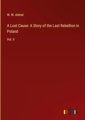 A Lost Cause: A Story of the Last Rebellion in Poland: Vol. II von Outlook Verlag