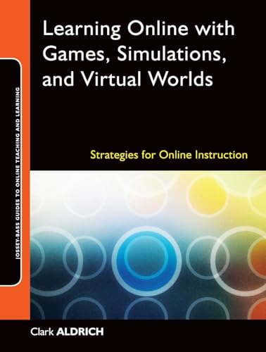 Learning Online With Games, Simulations, and Virtual Worlds: Strategies for Online Instruction (Jossey-Bass Guides to Online Teaching and Learning)