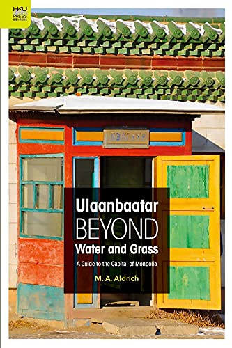 Ulaanbaatar Beyond Water and Grass - A Guide to the Capital of Mongolia