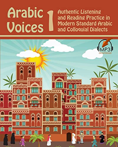 Arabic Voices 1: Authentic Listening and Reading Practice in Modern Standard Arabic and Colloquial Dialects Arabic Voices 1: Authentic Listening and Reading Practice in Modern Standard Arabic and Colloquial Dialects