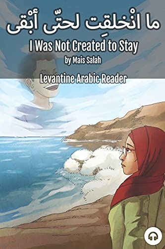 I Was Not Created to Stay: Levantine Arabic Reader (Jordanian Arabic) (Levantine Arabic Readers) von Lingualism