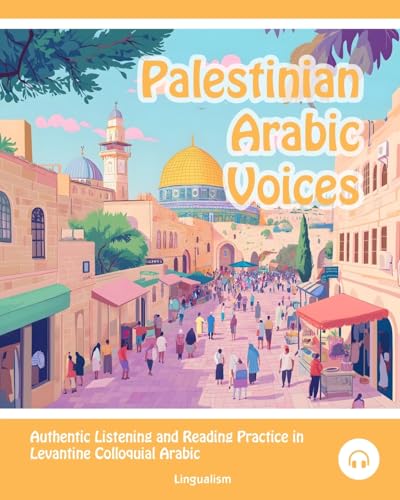 Palestinian Arabic Voices: Authentic Listening and Reading Practice in Levantine Colloquial Arabic Palestinian Arabic Voices: Authentic Listening and Reading Practice in Levantine Colloquial Arabic von Lingualism