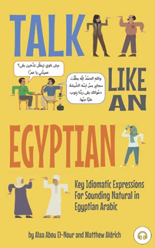 Talk Like an Egyptian: Key Idiomatic Expressions for Sounding Natural in Egyptian Arabic Talk Like an Egyptian: Key Idiomatic Expressions for Sounding Natural in Egyptian Arabic