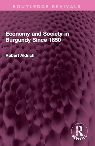 Economy and Society in Burgundy Since 1850 (Routledge Revivals) von Routledge