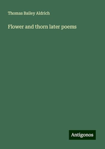 Flower and thorn later poems von Antigonos Verlag