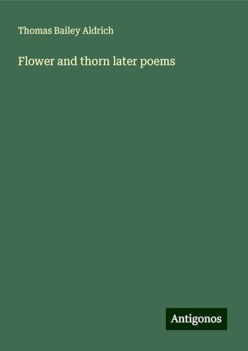 Flower and thorn later poems von Antigonos Verlag