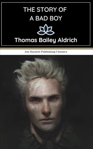 The Story of a Bad Boy: Adventure, Humor, and Youthful Rebellion—an American Classic von Independently published