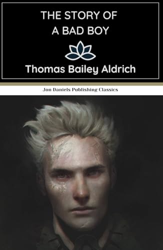 The Story of a Bad Boy: Adventure, Humor, and Youthful Rebellion—an American Classic von Independently published